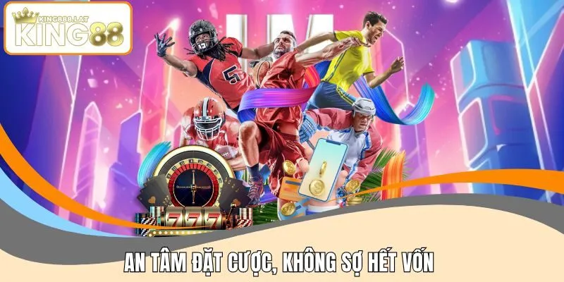 An tâm đặt cược, không sợ hết vốn 