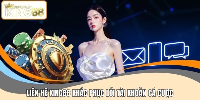 Liên hệ khắc phục lỗi tài khoản cá cược