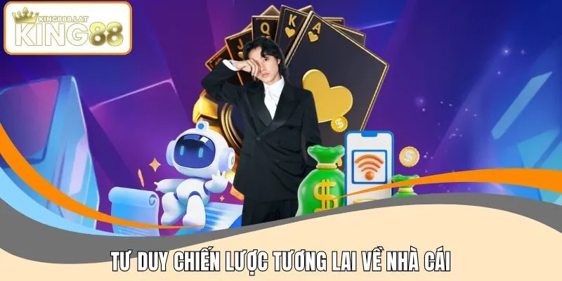 Tư duy chiến lược tương lai về nhà cái